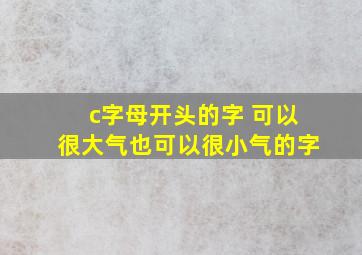 c字母开头的字 可以很大气也可以很小气的字